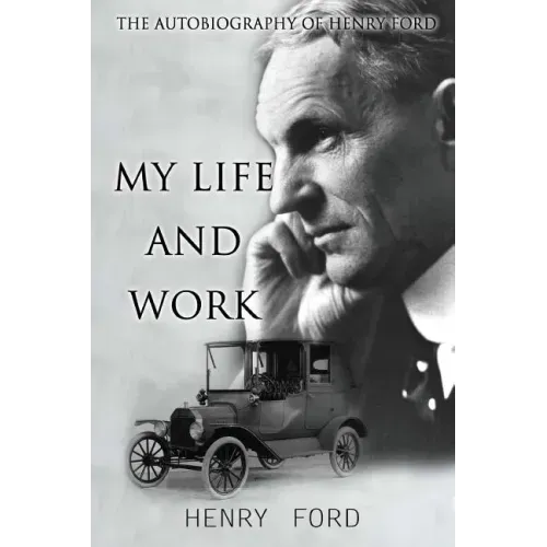 MY Life And Work: The Autobiography Of Henry Ford