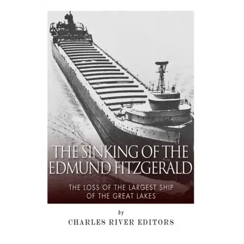 The Sinking of the Edmund Fitzgerald: The Loss of the Largest Ship on the Great Lakes