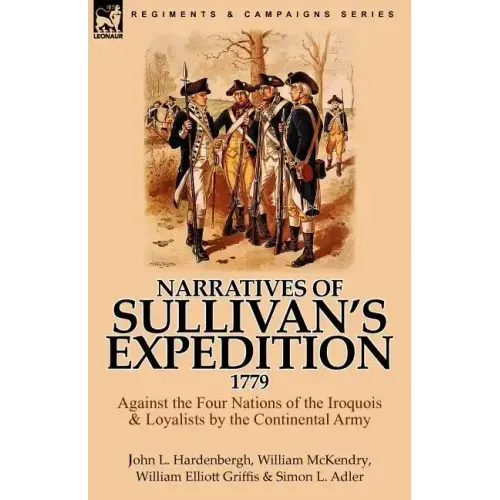 Narratives of Sullivan's Expedition, 1779: Against the Four Nations of the Iroquois & Loyalists by the Continental Army