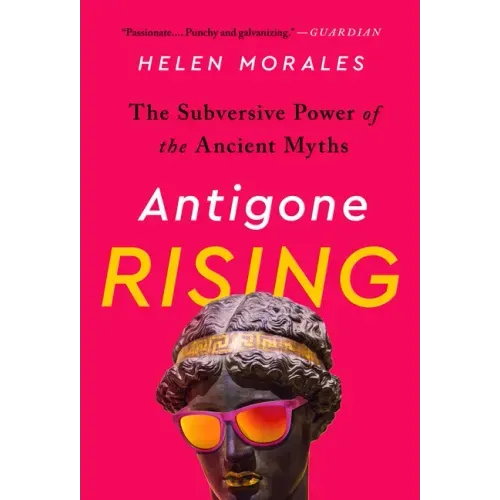 Antigone Rising: The Subversive Power of the Ancient Myths
