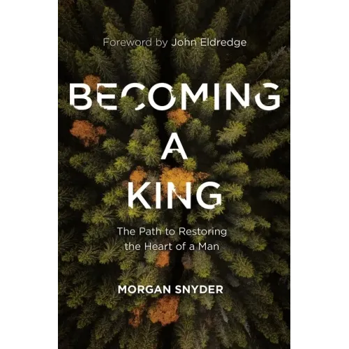 Becoming a King: The Path to Restoring the Heart of a Man