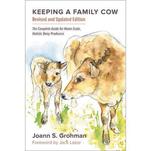 Keeping a Family Cow: The Complete Guide for Home-Scale, Holistic Dairy Producers, 3rd Edition