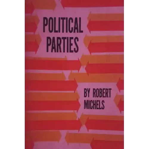 Political Parties: A Sociological Study of the Oligarchial Tendencies of Modern Democracy
