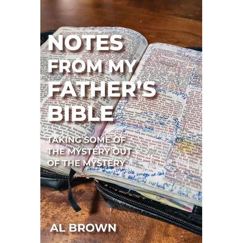Notes from My Father's Bible: Taking Some of the Mystery Out of the Mystery