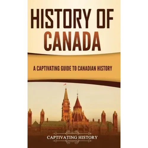 History of Canada: A Captivating Guide to Canadian History