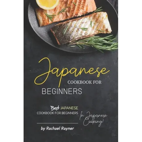 Japanese Cookbook for Beginners: Best Japanese Cookbook for Beginners in Japanese Cooking!