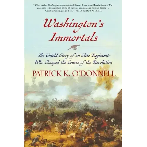 Washington's Immortals: The Untold Story of an Elite Regiment Who Changed the Course of the Revolution