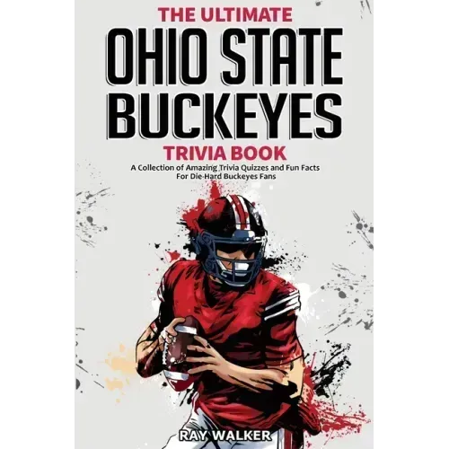 The Ultimate Ohio State Buckeyes Trivia Book: A Collection of Amazing Trivia Quizzes and Fun Facts for Die-Hard Buckeyes Fans!