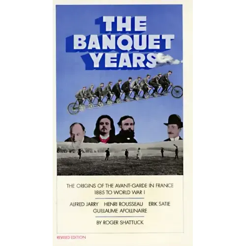 The Banquet Years: The Origins of the Avant-Garde in France, 1885 to World War I