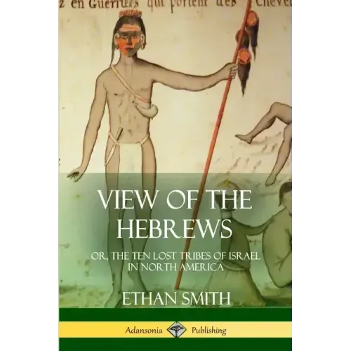 View of the Hebrews: or, The Ten Lost Tribes of Israel in North America
