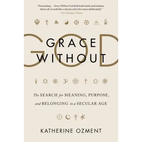 Grace Without God: The Search for Meaning, Purpose, and Belonging in a Secular Age