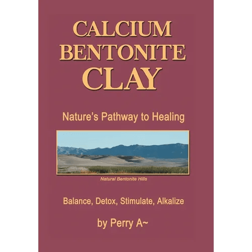 Calcium Bentonite Clay: Nature's Pathway to Healing Balance, Detox, Stimulate, Alkalize - Hardcover - iShook Books