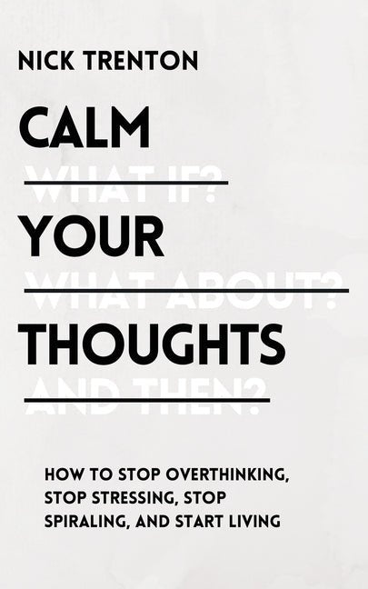 Calm Your Thoughts: Stop Overthinking, Stop Stressing, Stop Spiraling, and Start Living - iShook Books