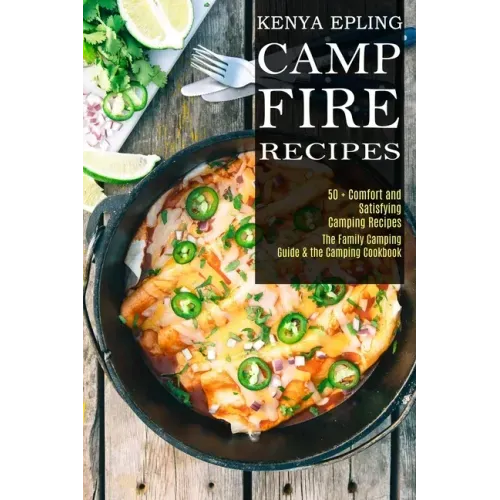 Campfire Recipes: 50 + Comfort and Satisfying Camping Recipes (The Family Camping Guide & the Camping Cookbook) - Paperback - iShook Books