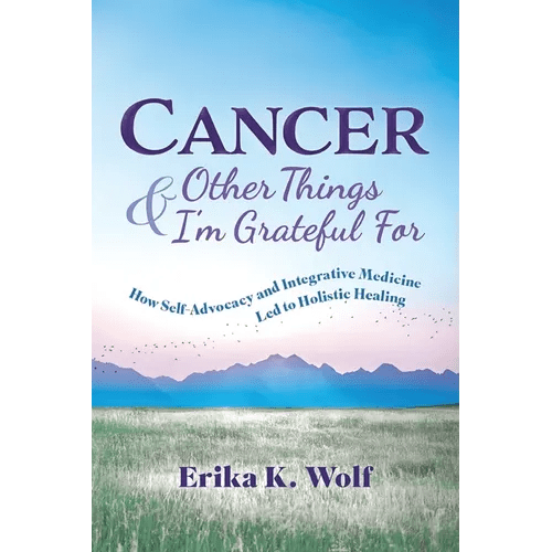 Cancer and Other Things I'm Grateful For: How Self-Advocacy and Integrative Medicine Led to Holistic Healing - Paperback - iShook Books