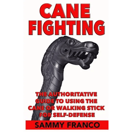 Cane Fighting: The Authoritative Guide to Using the Cane or Walking Stick for Self - Defense - Paperback - iShook Books