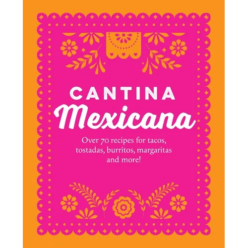 Cantina Mexicana: Over 70 Recipes for Tacos, Tostadas, Burritos, Margaritas and More! - Hardcover - iShook Books