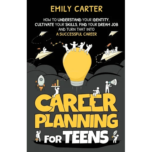 Career Planning for Teens: How to Understand Your Identity, Cultivate Your Skills, Find Your Dream Job, and Turn That Into a Successful Career - Paperback - iShook Books