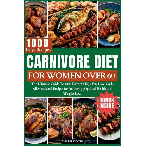 Carnivore Diet for Women Over 60: The Ultimate Guide To 1000 Days of High - Fat, Low - Carb, All - Meat Meal Recipes for Achieving Optimal Health and Weight - Paperback - iShook Books