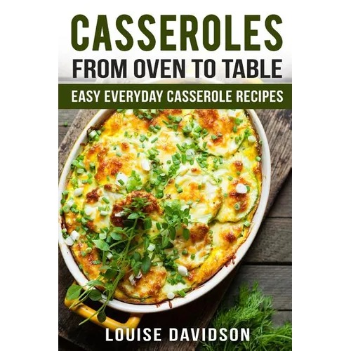 Casseroles: From Oven to Table Easy Everyday Casserole Recipes - Paperback - iShook Books