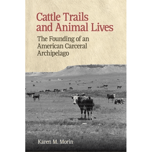Cattle Trails and Animal Lives: The Founding of an American Carceral Archipelago - Paperback - iShook Books