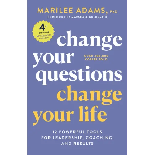 Change Your Questions, Change Your Life, 4th Edition: 12 Powerful Tools for Leadership, Coaching, and Results - Paperback - iShook Books