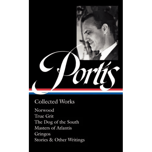 Charles Portis: Collected Works (Loa 369): Norwood / True Grit / The Dog of the South / Masters of Atlantis / Gringos / Stories & Other Writings - Hardcover - iShook Books