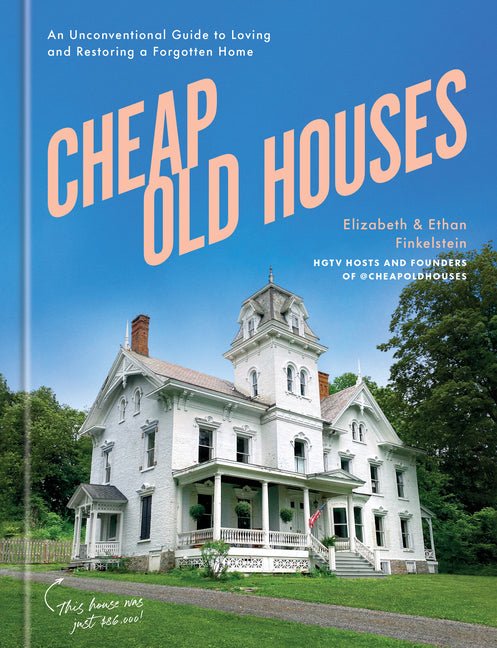 Cheap Old Houses: An Unconventional Guide to Loving and Restoring a Forgotten Home - iShook Books