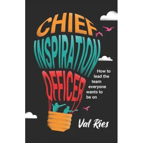 Chief Inspiration Officer: How to Lead the Team Everyone Wants to Be On - Paperback - iShook Books
