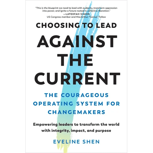 Choosing to Lead Against the Current: The Courageous Operating System for Changemakers - Empowering Leaders to Transform the World with Integrity, Impa - Paperback - iShook Books