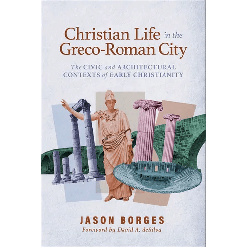Christian Life in the Greco - Roman City: The Civic and Architectural Contexts of Early Christianity - Paperback - iShook Books