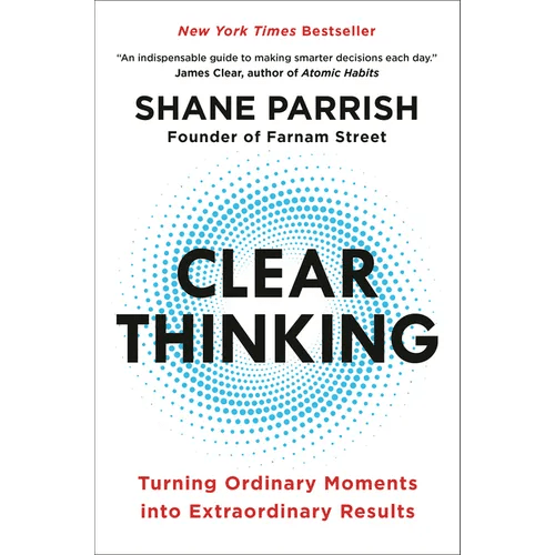 Clear Thinking: Turning Ordinary Moments Into Extraordinary Results - Hardcover - iShook Books