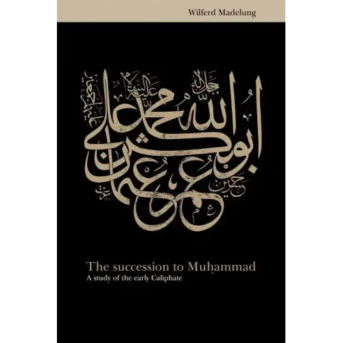 The Succession to Muhammad: A Study of the Early Caliphate