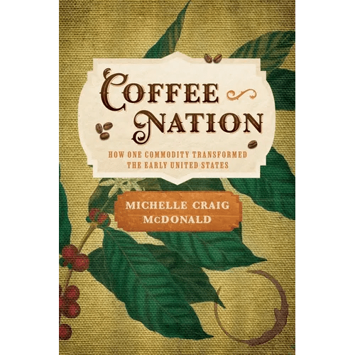 Coffee Nation: How One Commodity Transformed the Early United States - Hardcover - iShook Books