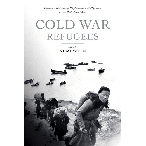 Cold War Refugees: Connected Histories of Displacement and Migration Across Postcolonial Asia - Paperback - iShook Books