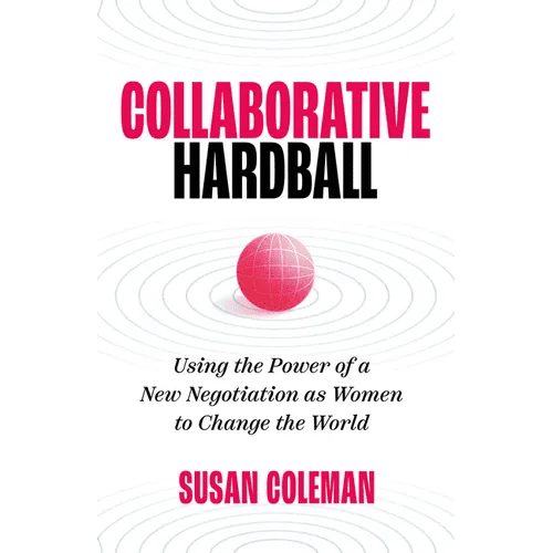 Collaborative Hardball: Using the Power of a New Negotiation as Women to Change the World - Paperback - iShook Books