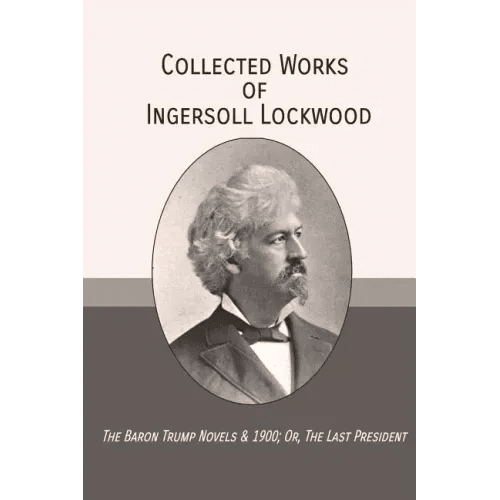 Collected Works of Ingersoll Lockwood: The Baron Trump Novels & 1900; Or, The Last President - Paperback - iShook Books