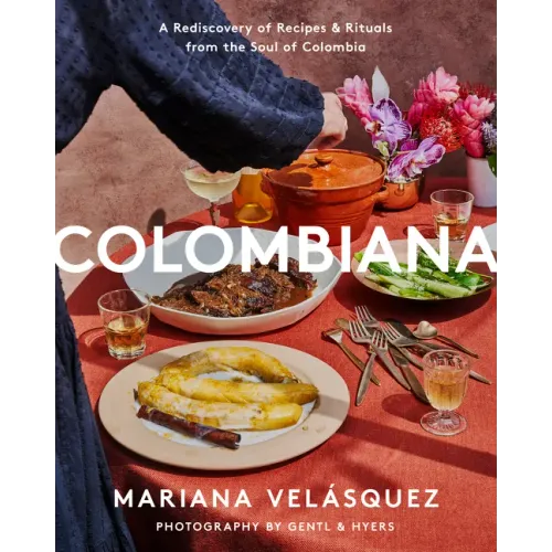 Colombiana: A Rediscovery of Recipes and Rituals from the Soul of Colombia - Hardcover - iShook Books