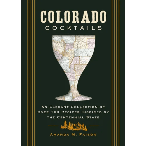 Colorado Cocktails: An Elegant Collection of Over 100 Recipes Inspired by the Centennial State - Hardcover - iShook Books