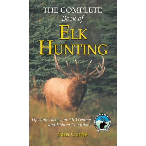 Complete Book of Elk Hunting: Tips And Tactics For All Weather And Habitat Conditions - Hardcover - iShook Books