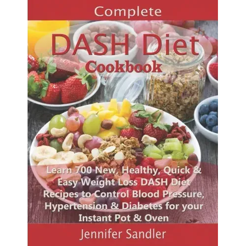 Complete DASH Diet Cookbook: Learn 700 New, Healthy, Quick & Easy Weight Loss DASH Diet Recipes to Control Blood Pressure, Hypertension & Diabetes - Paperback - iShook Books
