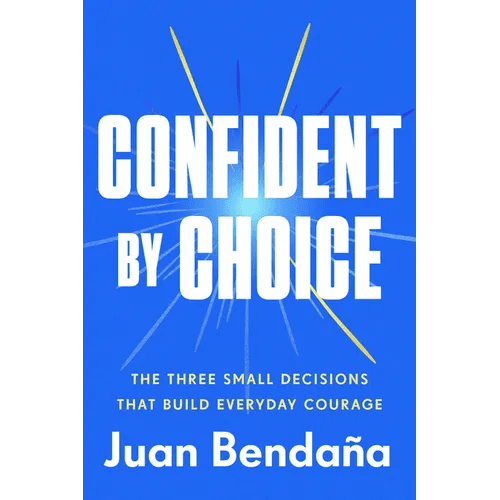 Confident by Choice: The Three Small Decisions That Build Everyday Courage - Hardcover - iShook Books