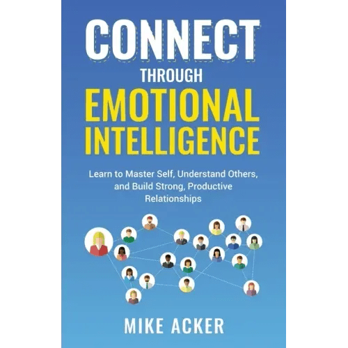 Connect through Emotional Intelligence: Learn to master self, understand others, and build strong, productive relationships - Paperback - iShook Books