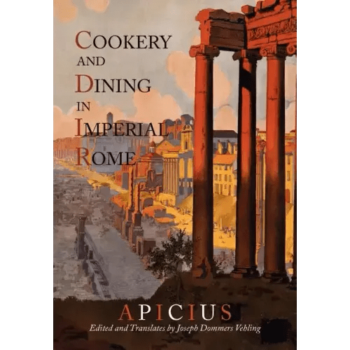 Cookery And Dining In Imperial Rome: A Bibliography, Critical Review and Translation of Apicius De Re Coquinaria - Paperback - iShook Books