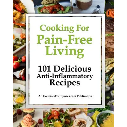 Cooking for Pain-Free Living: 101 Delicious Anti-Inflammatory Recipes - Paperback - iShook Books