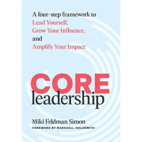 CORE Leadership: A Four - Step Framework to Lead Yourself, Grow Your Influence, and Amplify Your Impact - Hardcover - iShook Books