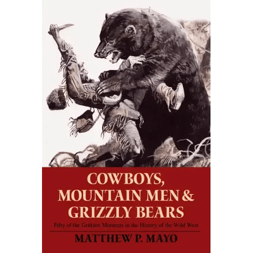 Cowboys, Mountain Men, and Grizzly Bears: Fifty of the Grittiest Moments in the History of the Wild West - Paperback - iShook Books