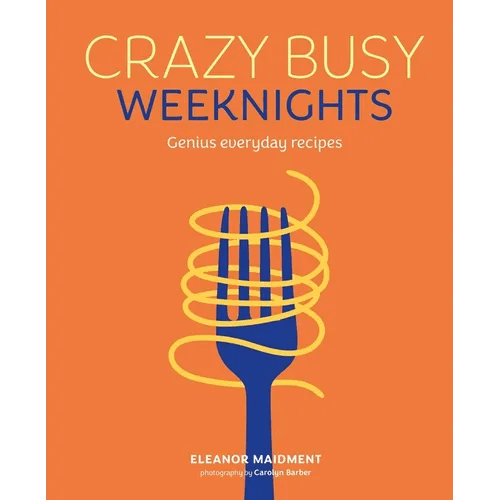 Crazy Busy Weeknights: Genius Everyday Recipes - Hardcover - iShook Books