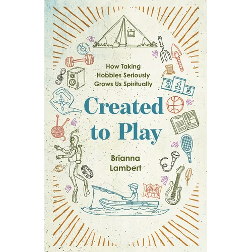 Created to Play: How Taking Hobbies Seriously Grows Us Spiritually - Paperback - iShook Books