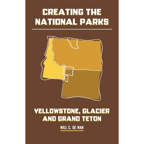 Creating the National Parks: Yellowstone, Glacier, and Grand Teton - Paperback - iShook Books